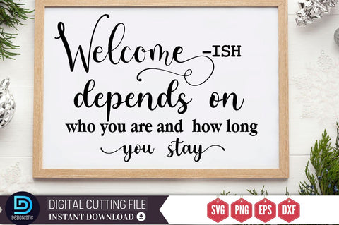 Welcome-ish depends on who you are and how long you stay SVG SVG DESIGNISTIC 