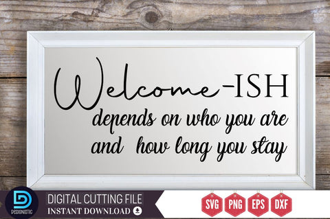 Welcome-ish depends on who you are and how long you stay SVG SVG DESIGNISTIC 