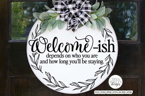 Welcome-Ish Depends On Who You Are And How Long You'll Be Staying SVG | Funny Farmhouse Design SVG Diva Watts Designs 