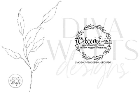 Welcome-Ish Depends On Who You Are And How Long You'll Be Staying SVG | Funny Farmhouse Design SVG Diva Watts Designs 