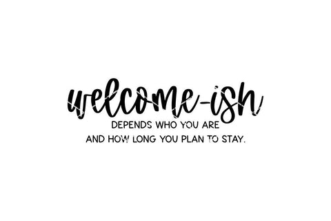 Welcome-ish Depends Who You Are And How Long You Stay SVG SVG So Fontsy Design Shop 