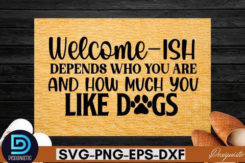 Welcome-ish depens who you are and how much you like dogs SVG SVG DESIGNISTIC 