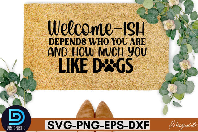 Welcome-ish depens who you are and how much you like dogs SVG SVG DESIGNISTIC 