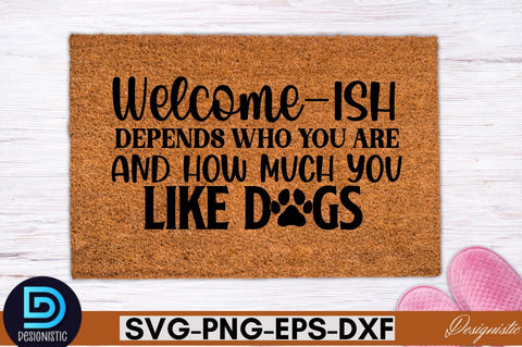Welcome-ish depens who you are and how much you like dogs SVG SVG DESIGNISTIC 