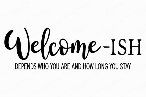 Welcome - Ish | Humor Cutting File | Door Mat Sign | SVG DXF and More! | Farmhouse | Welcomeish | Depends Who You Are And How Long You Stay SVG Diva Watts Designs 