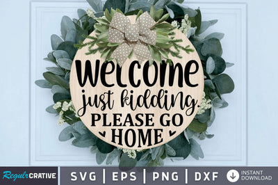 Welcome Just Kidding.Please Go Home SVG SVG Regulrcrative 