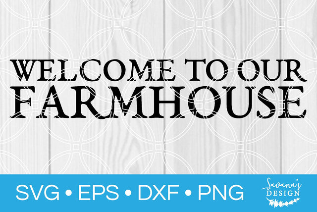 Welcome To Our Farmhouse SVG SavanasDesign 