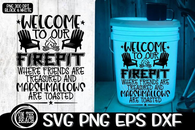 Welcome To Our FIREPIT Where Friends Treasured -Camping Bucket - SVG PNG EPS DXF SVG On the Beach Boutique 