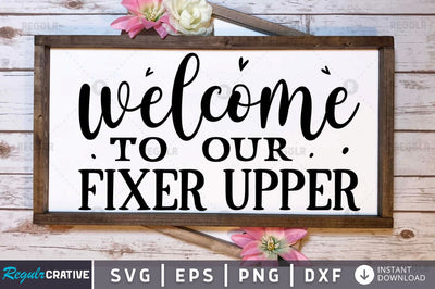 Welcome to our fixer upper SVG SVG Regulrcrative 
