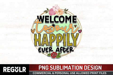 Welcome to our happily ever after Sublimation PNG, Wedding Sublimation Design Sublimation Regulrcrative 