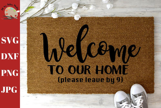 Welcome To Our Home Please Leave By 9 - Diy funny doormat quote- funny welcome sign decal svg dxf SVG The Artsy Spot 