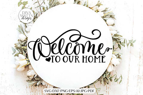 Welcome To Our Home SVG | Farmhouse Design SVG Diva Watts Designs 