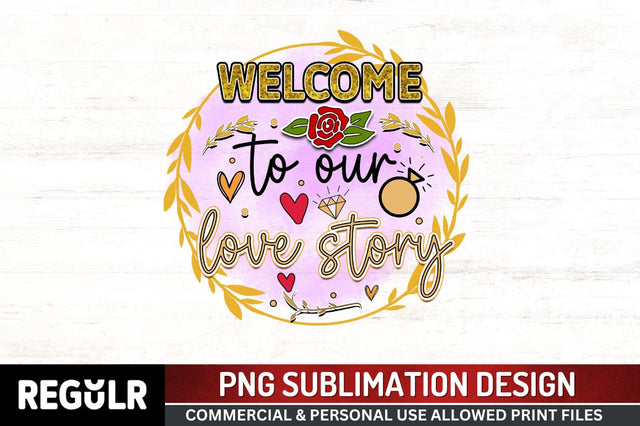 Welcome to our love story Sublimation PNG, Wedding Sublimation Design Sublimation Regulrcrative 