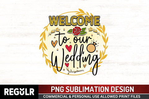 Welcome to our wedding Sublimation PNG, Wedding Sublimation Design Sublimation Regulrcrative 