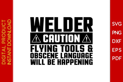 Welder Caution Flying Tools & Obscene Language Will Be Happening SVG PNG PDF Cut File SVG Creativedesigntee 