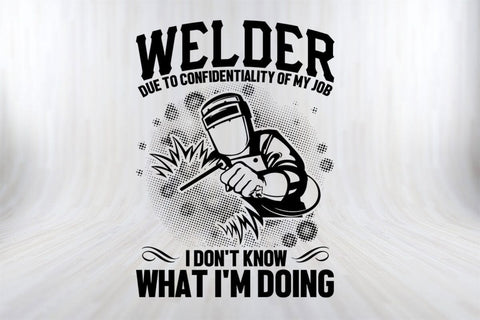 Welder Due To Confidentiality Of My Job I Don't Know What I'M Doing Welder SVG PNG SVG SVG Print File 