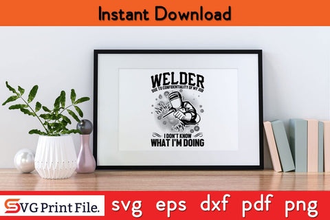 Welder Due To Confidentiality Of My Job I Don't Know What I'M Doing Welder SVG PNG SVG SVG Print File 