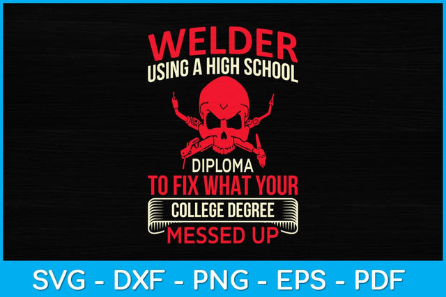 Welder Using A High School Diploma To Fix What your Ironworker Svg Design SVG artprintfile 
