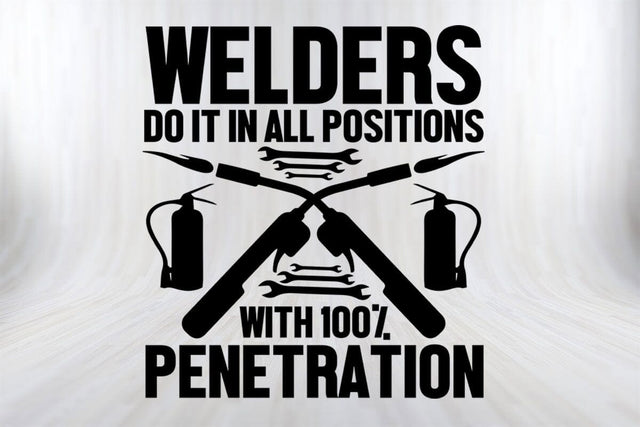 Welders Do It In All Positions With 100% Penetration Funny Welder SVG PNG Craft Cut File SVG SVG Print File 