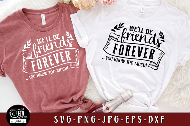 We'll Be Friends Forever You Know Too Much SVG, Funny Friendship Sayings, Besties, Girls Weekend, Girls Trip, Cricut, Png Dxf Jpg, Crafts SVG HRdigitals 