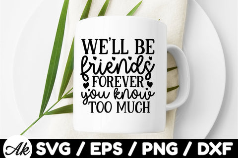 We'll be friends forever you know too much svg SVG akazaddesign 