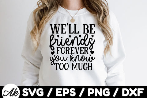 We'll be friends forever you know too much svg SVG akazaddesign 