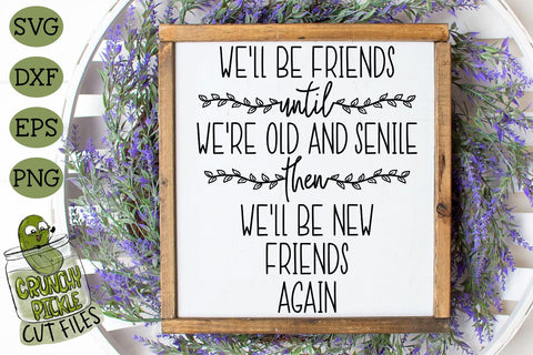We'll Be Friends Until We're Old and Senile SVG SVG Crunchy Pickle 