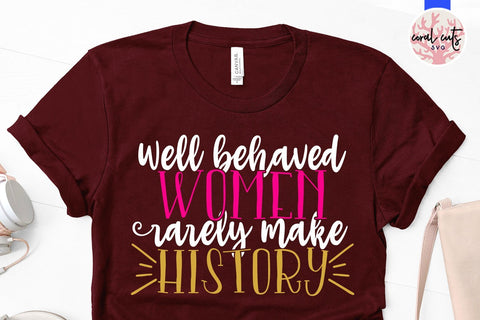 Well behaved women rarely make history - Women Empowerment SVG EPS DXF PNG File SVG CoralCutsSVG 