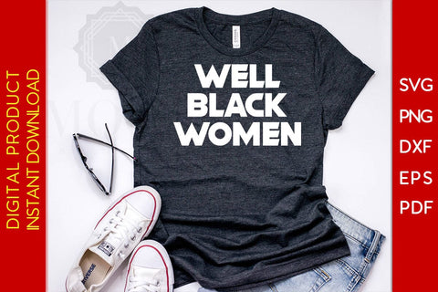 Well Black Women SVG PNG EPS PDF Cut File SVG Creativedesigntee 