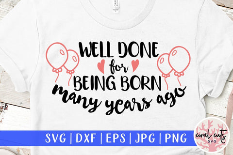 Well done for being born many years ago – Birthday SVG EPS DXF PNG SVG CoralCutsSVG 