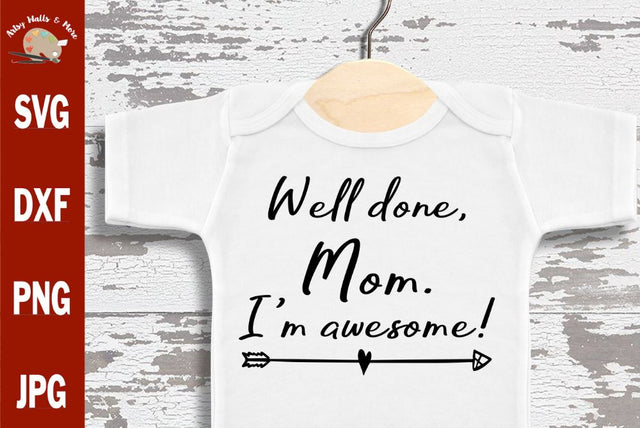 Well done Mom I'm Awesome svg - mommy svg - Funny Mother's day svg- funny baby onesie SVG The Artsy Spot 