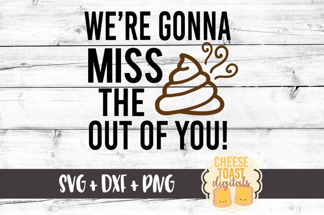 We're Gonna Miss the Crap Out of You - Toilet Paper Roll Design SVG Cheese Toast Digitals 