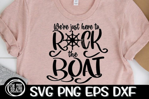 We're Just Here To Rock The Boat - Cruise SVG - Boat SVG - SVG PNG EPS DXF SVG On the Beach Boutique 