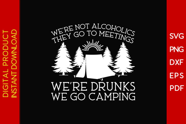 We're Not Alcoholics They Go To Meetings We're Drunks We Go Camping SVG PNG PDF Cut File SVG Creativedesigntee 