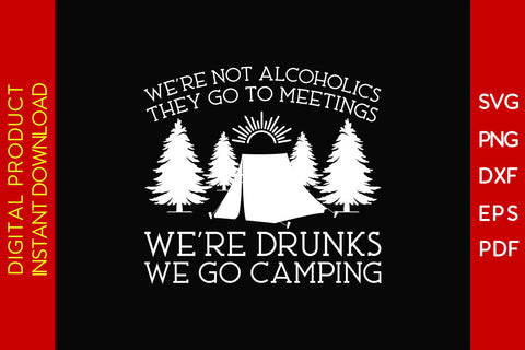 We're Not Alcoholics They Go To Meetings We're Drunks We Go Camping SVG PNG PDF Cut File SVG Creativedesigntee 