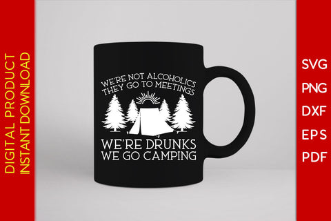 We're Not Alcoholics They Go To Meetings We're Drunks We Go Camping SVG PNG PDF Cut File SVG Creativedesigntee 