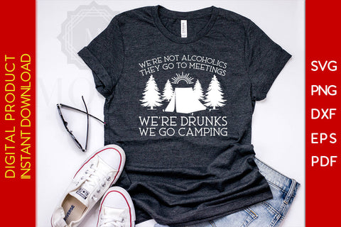 We're Not Alcoholics They Go To Meetings We're Drunks We Go Camping SVG PNG PDF Cut File SVG Creativedesigntee 