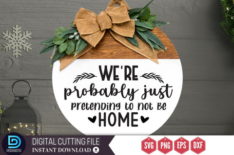We're probably just pretending to not be home SVG, We're probably just pretending to not be home SVG DESIGNISTIC 