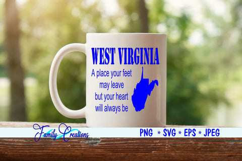 West Virginia A place your feet may leave but your heart will always be SVG Family Creations 