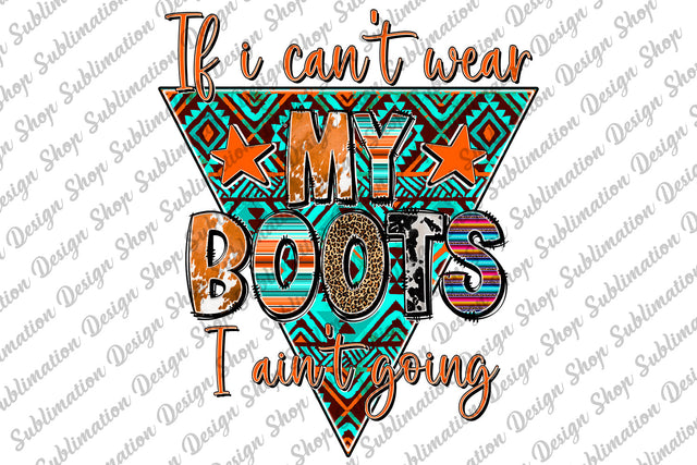 Western If I Can't Wear My Boots I Ain't Going Png, Aztec Png, Leopard Cowhide, Country Png, Cowboy, Sublimation Designs, Digital Download Sublimation SublimationDesignShop 