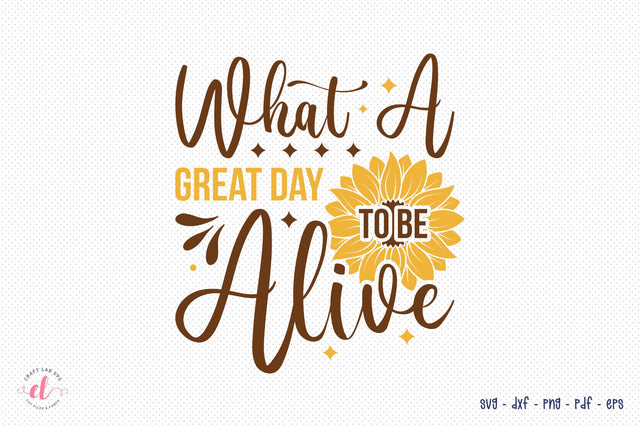 What A Great Day To Be Alive | Sunflower SVG SVG CraftLabSVG 