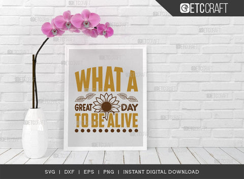 What A Great Day To Be Alive SVG Cut File, Flower svg, Floral Svg, Summer Svg, Sunflower Svg, Sunflower Quotes, TG 00972 SVG ETC Craft 