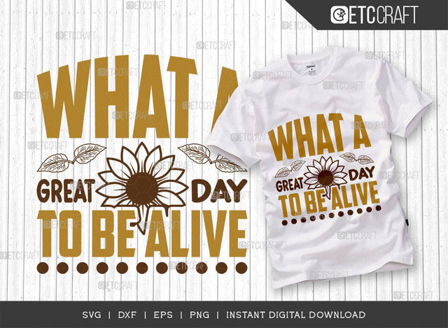 What A Great Day To Be Alive SVG Cut File, Flower svg, Floral Svg, Summer Svg, Sunflower Svg, Sunflower Quotes, TG 00972 SVG ETC Craft 