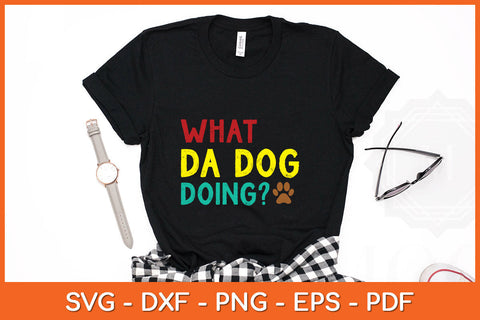 What da dog doin' Funny Dog Lover Svg Png Dxf Digital Cutting File SVG Helal 