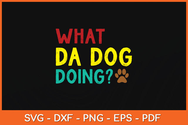 What da dog doin' Funny Dog Lover Svg Png Dxf Digital Cutting File SVG Helal 