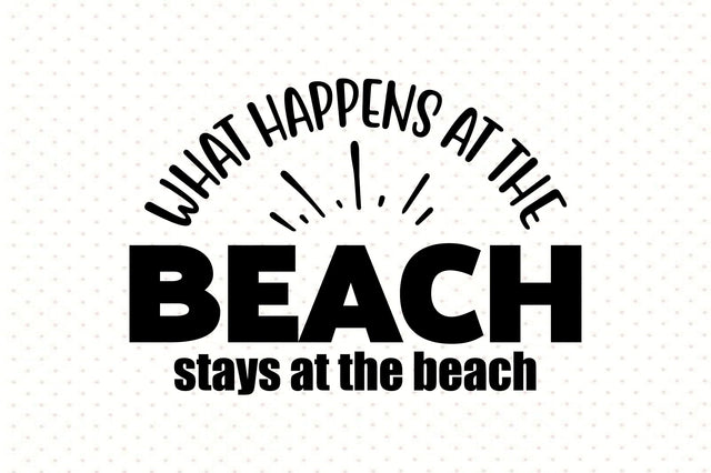 What Happens At The Beach Stays At The Beach SVG orpitasn 