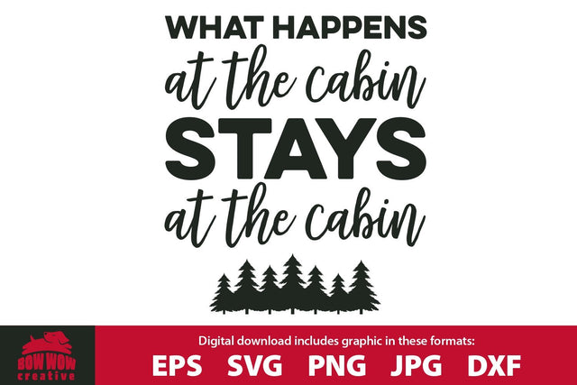 What Happens at the Cabin Stays at the Cabin SVG Cutting File SVG Bow Wow Creative 