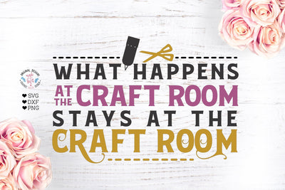 What Happens at the Craft Room Stays at the Craft Room SVG Graphic House Design 