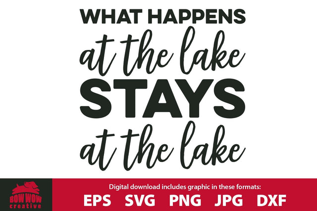 What Happens at the Lake Stays at the Lake - Lake Quote SVG Cutting FIle SVG Bow Wow Creative 