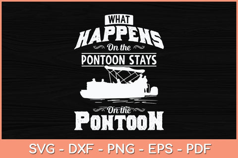 What Happens on The Pontoon Stays on The Pontoon Svg Cutting File SVG Helal 